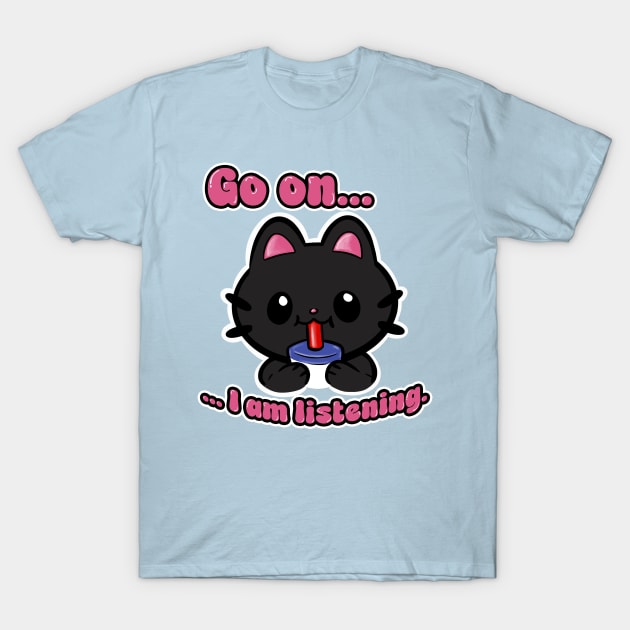 Go On I'm Listening Kitty Cat T-Shirt by steviezee